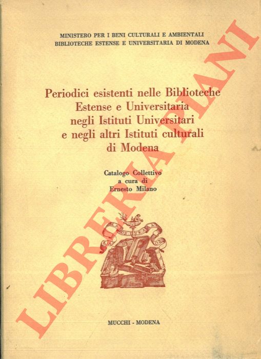 (MILANO Ernesto) - - Periodici esistenti nelle Biblioteche Estense e Universitaria negli Istituti Universitari e negli altri Istituti culturali di Modena.