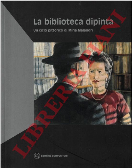 (PIRACCINI Orlando) - - La biblioteca dipinta. Un ciclo pittorico di Miria Malandri.