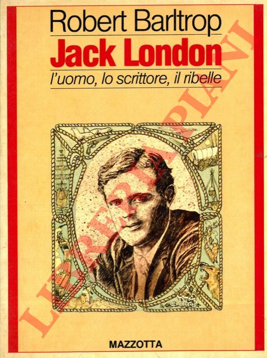 BARLTROP Robert - - Jack London. L'uomo, lo scrittore, il ribelle.