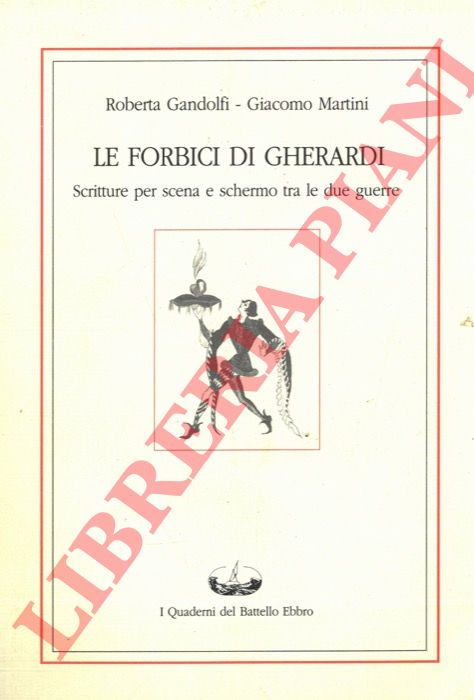 GANDOLFI Roberta - MARTINI Giacomo - - Le forbici di Gherardi. Scrittura per scena e schermo tra le due guerre.