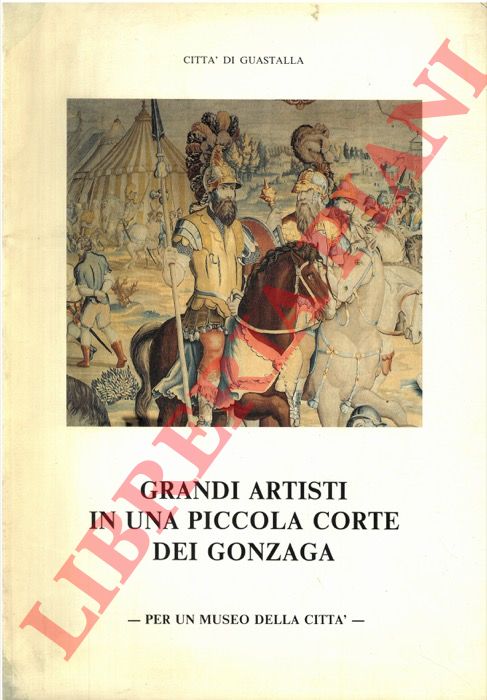 - - Grandi artisti in una piccola corte dei Gonzaga. Per un museo della citt.