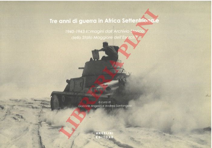(ANGELINI Gabriele - SANTANGELO Andrea) - - Tre anni di guerra in Africa Settentrionale. 1940-1943. Immagini dall'Archivio Storico dello Stato Maggiore dell'Esercito.