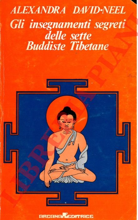 DAVID-NEEL Alexandra - - Gli insegnamenti segreti delle sette Buddiste Tibetane.