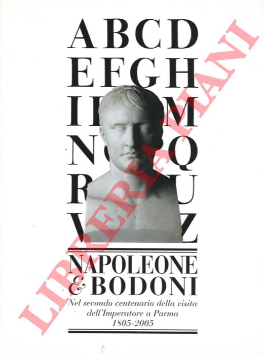 - - Napoleone & Bodoni. Nel secondo centenario della visita dell'Imperatore a Parma. 1805-2005.