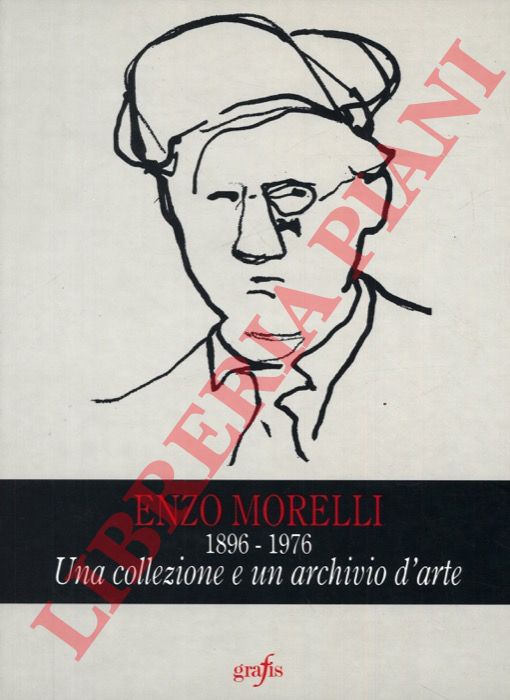 PIRACCINI Orlando - - Enzo Morelli. 1896-1976. Una collezione e un Archivio d'arte.