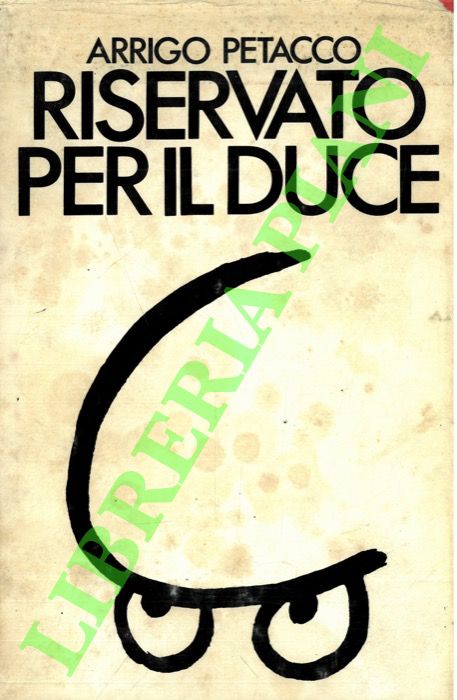 PETACCO Arrigo - - Riservato per il Duce. I segreti del regime conservati nell'archivio personale di Mussolini.