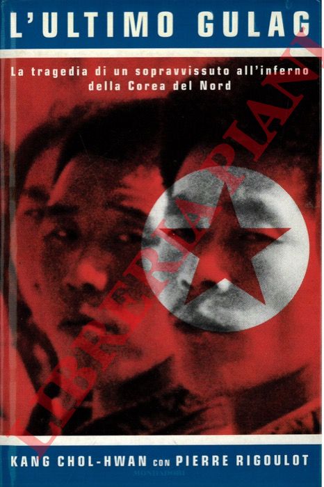 HOL-HWAN Kang - RIGOULOT Pierre - - L'ultimo Gulag. La tragedia di un sopravvissuto all'inferno della Corea del Nord.
