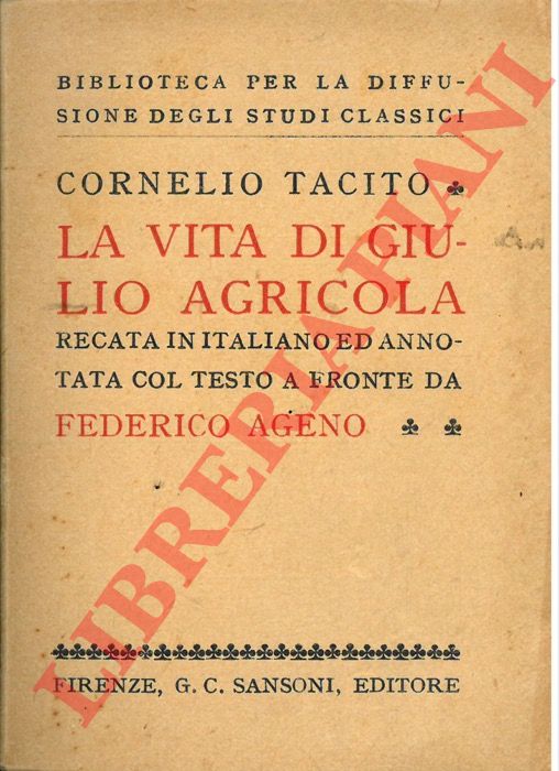 CORNELIO TACITO - - La vita di Giulio Agricola. Recata in italiano ed annotazioni col testo a fronte da Federico Ageno.