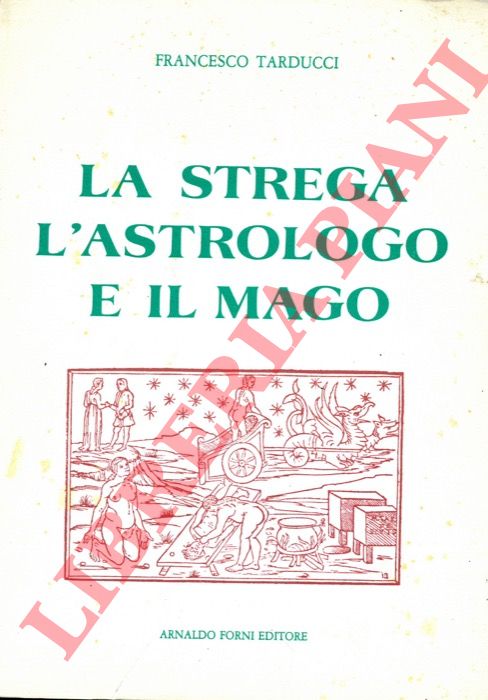 TARDUCCI Francesco - - La strega, l'astrologo e il mago.