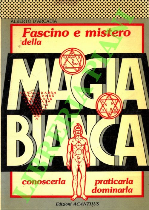 D'ARCADIA Alberto - - Fascino e mistero della Magia Bianca. Conoscerla, praticarla, dominarla.