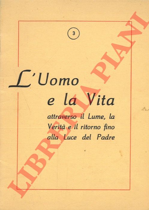 - - L'uomo e la vita attraverso il Lume, la Verit e il ritorno fino alla Luce del Padre.