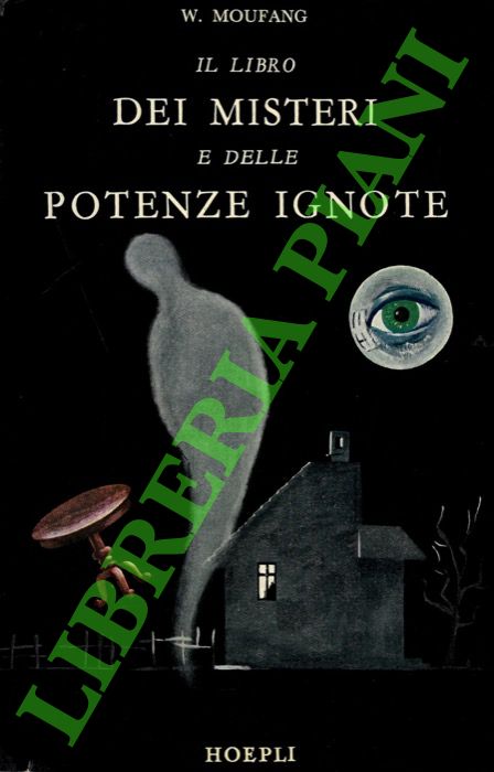 MOUFANG W. - - Il libro dei misteri e delle potenze ignote. Antologia di fenomeni parapsichici.