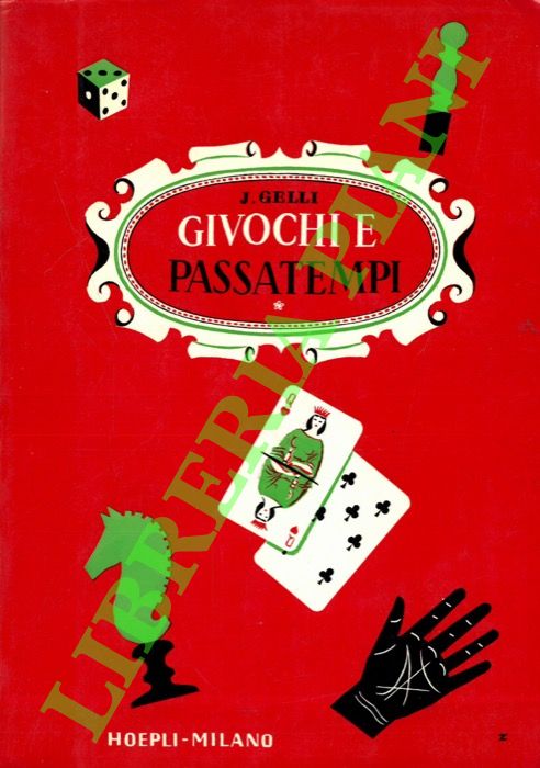 GELLI Jacopo - - Giuochi e passatempi. Come posso divertirmi e divertire gli altri. Piccola enciclopedia dei giuochi e passatempi di ieri e di oggi.