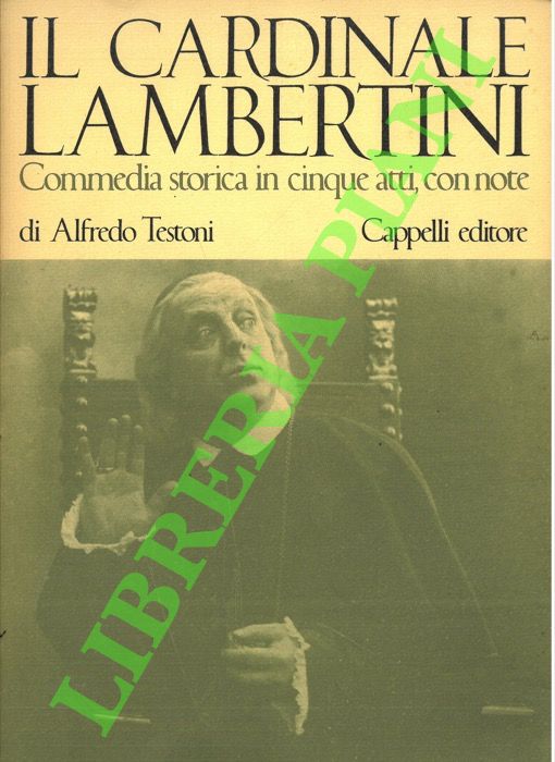 TESTONI Alfredo - - Il Cardinale Lambertini. Commedia storica in cinque atti, con note.