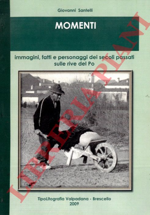 SANTELLI Giovanni - - Momenti. Immagini, fatti e personaggi dei secoli passati sulle rive del Po.