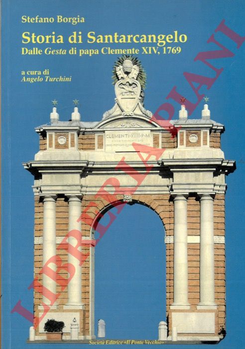 BORGIA Stefano - - Storia di Santarcangelo. Dalle Gesta di papa Clemente XIV, 1769.
