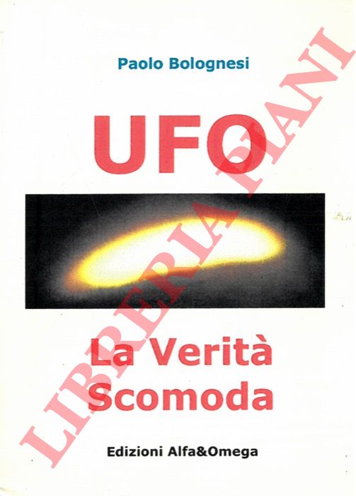 BOLOGNESI Paolo - - Ufo. La Verit scomoda.