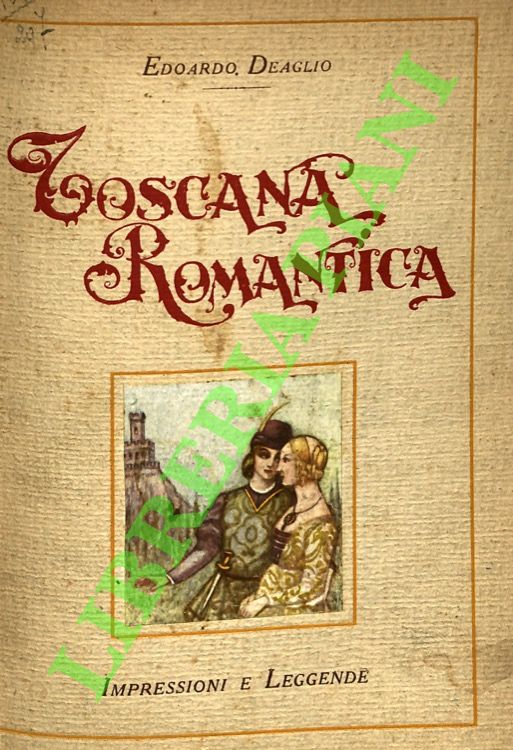 DEAGLIO Edoardo - - Toscana romantica. Impressioni e leggende.