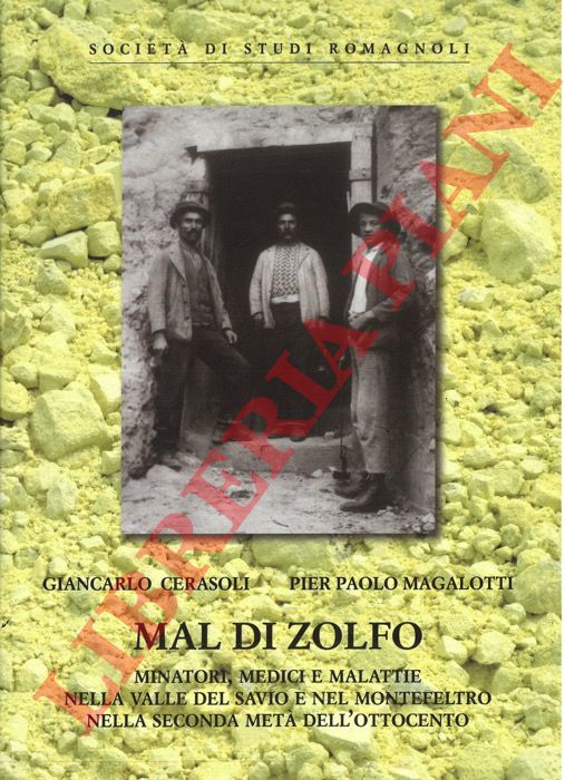 CERASOLI Giancarlo - MAGALOTTI Pier Paolo - - Mal di zolfo. Minatori, medici e malattie nella valle del Savio e nel Montefeltro nella seconda met dell'Ottocento.