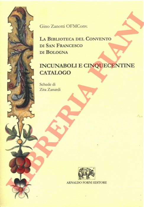 (ZANARDI Zita - ZANOTTI Gino) - - La Biblioteca del Convento di San Francesco di Bologna. Incunaboli e Cinquecentine. Catalogo.