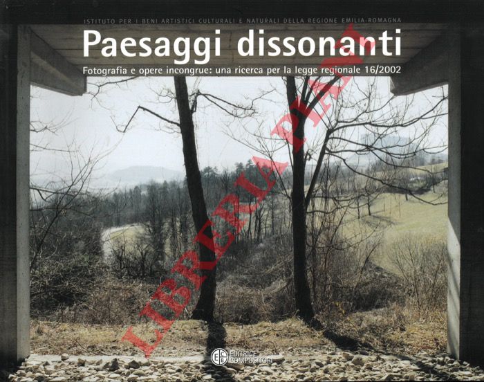 (ORLANDI Piero) - - Paesaggi dissonanti. Fotografia e opere incongrue: una ricerca per la legge regionale 16/2002.