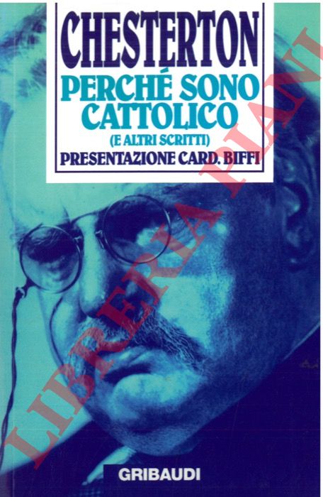 CHESTERTON G. K. - - Perch sono cattolico (e altri scritti).