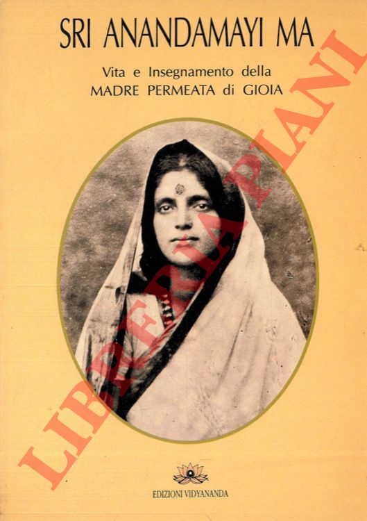 Sri Anandamayi Ma - - Vita e insegnamento della Madre Permeata di Gioia.