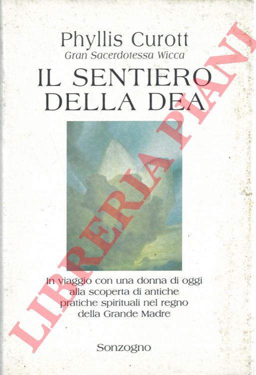CUROTT Phyllis - - Il sentiero della Dea. In viaggio con una donna di oggi alla scoperta di antiche pratiche spirituali nel regno della Grande Madre.