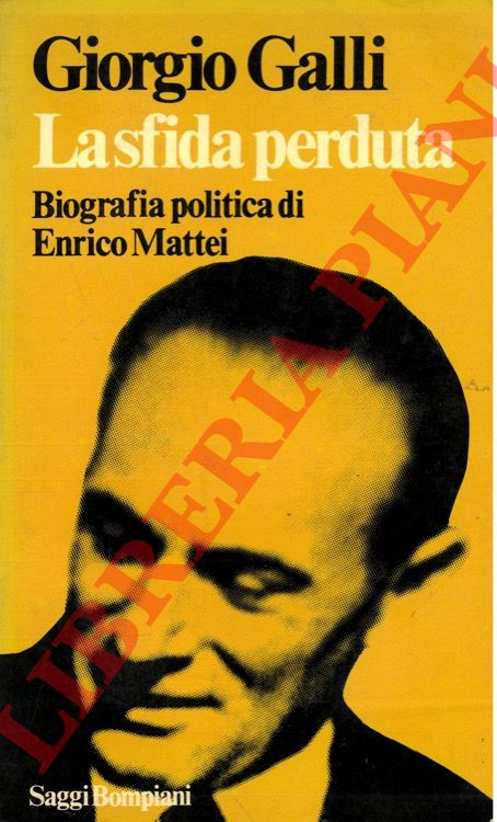 GALLI Giorgio - - La sfida perduta. Biografia politica di Enrico Mattei.