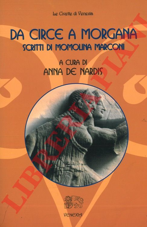 (DE NARDIS Anna) - - Da Circe a Morgana. Scritti di Momolina Marconi.