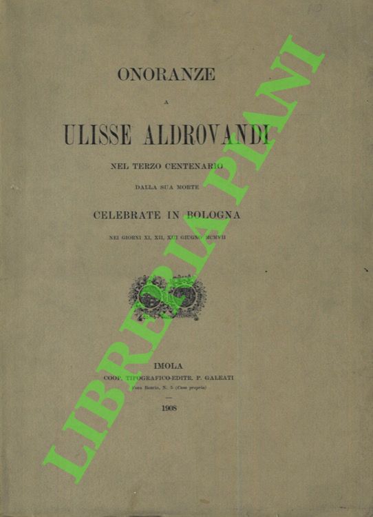 - - Onoranze a Ulisse Aldrovandi nel terzo centenario della sua morte celebrate a Bologna nei giorni XI, XII, XIII giugno MXCVII. 