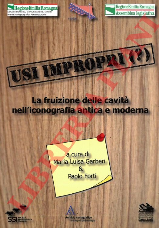 (GARBERI Maria Luisa - FORTI Paolo) - - Usi impropri. La fruizione delle cavit nell'iconografia antica e moderna.
