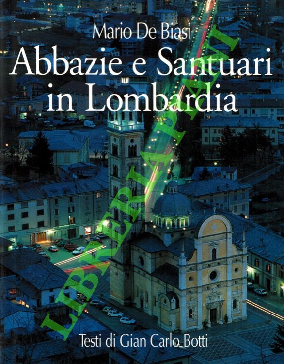 DE BIASI Mario - BOTTI Gian Carlo - - Abbazie e Santuari in Lombardia. Abbeys and Sanctuaries in Lombardy.