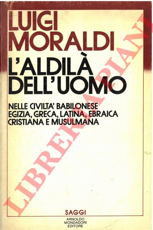 MORALDI Luigi - - L'aldil dell'uomo nelle civilt babilonese, egizia, greca, latina, ebraica cristiana e musulmana.
