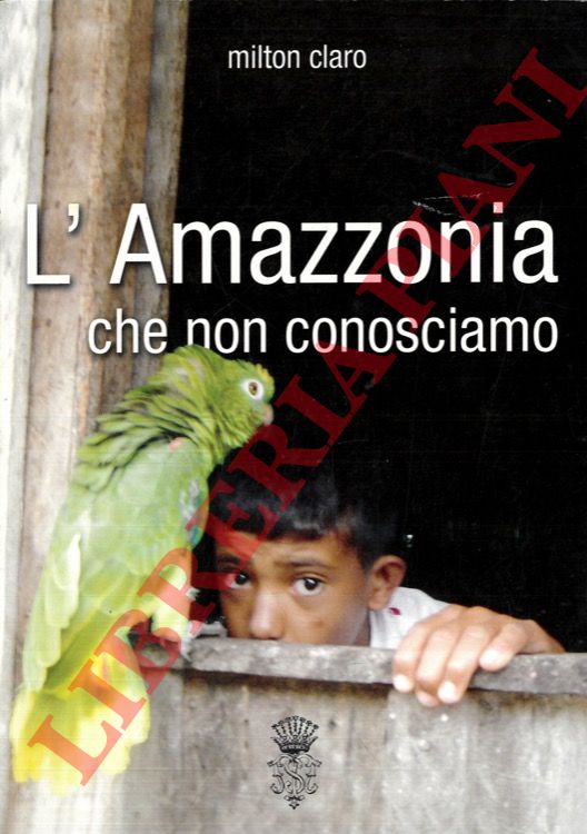 CLARO Milton - - Amazzonia che non conosciamo.