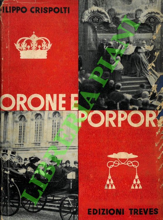 CRISPOLTI Filippo - - Corone e porpore. Ricordi personali.