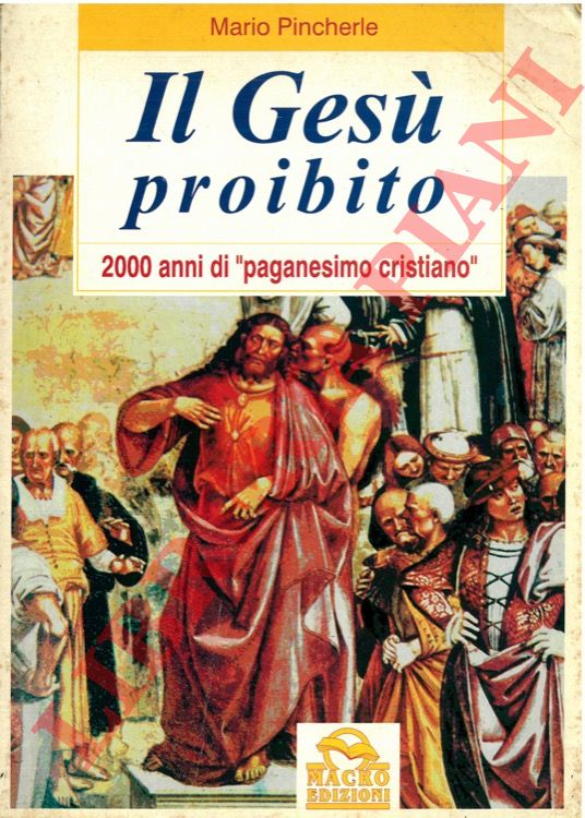 PINCHERLE Mario - - Il Ges proibito. 2000 anni di 'paganesimo cristiano'.