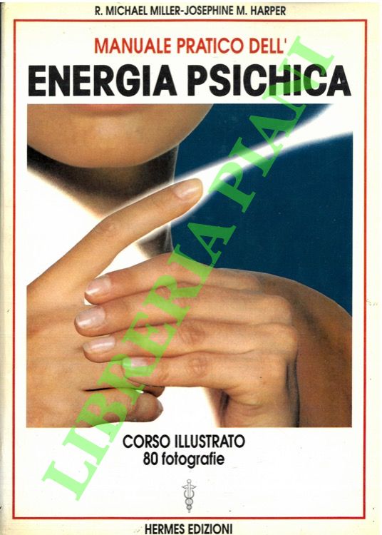 MILLER R. M. - HARPER J. M. - - Manuale pratico dell'energia psichica. Corso illustrato di esercizi psichici.
