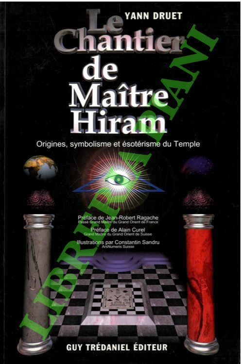 DRUET Yann - - Le chantier de Maitre Hiram. Origines, symbolisme et sotrisme du Temple.