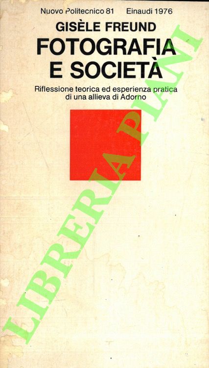 FREUND Gisle - - Fotografia e societ. Riflessione teorica ed esperienza pratica di una allieva di Adorno.