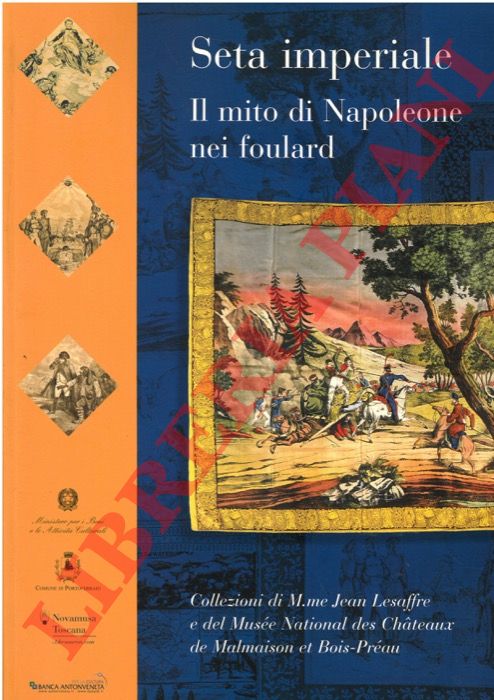 (MERCUIO Amedeo) - - Seta imperiale. Il mito di Napoleone nei foulard. Collezioni di M.me Jean Lesaffre e del Muse National des Chateaux de Malmaison et Bois-Prau.