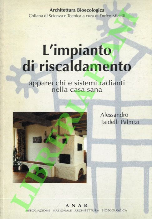 TAIDELLI PALMIZI Alessandro - - L'impianto di riscaldamento: apparecchi e sistemi radianti nella casa sana.