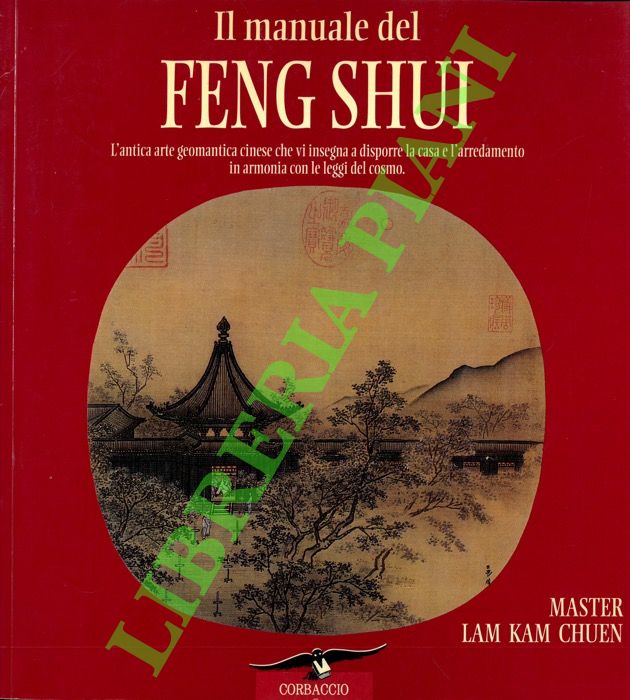 Master Lam Kam Chuen - - Il manuale del Feng Shui. L'antica arte geometrica cinese che vi insegna a disporre la casa e l'arredamento in armonia con le leggi del cosmo.