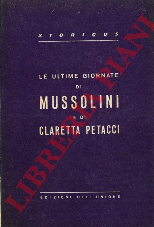 Storicus - - Le ultime giornate di Mussolini e di Claretta Petacci.