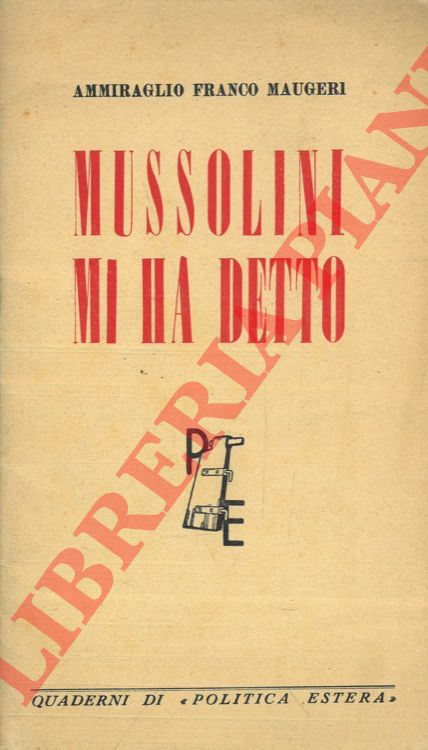 MAUGERI Amm. Franco - - Mussolini mi ha detto. Confessione di Mussolini durante il confino a Ponza e alla Maddalena.