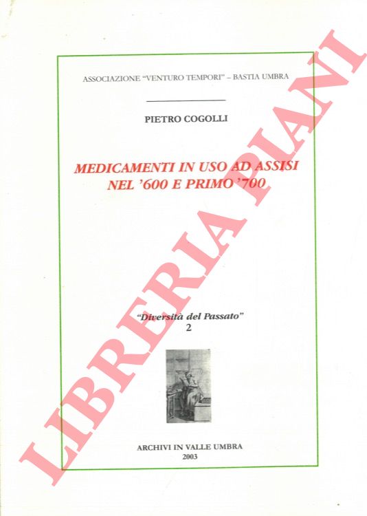 COGOLLI Pietro - - Medicamenti in uso ad Assisi nel '600 e primo '700.