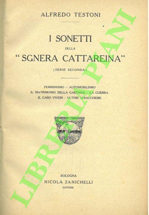 TESTONI Alfredo - - I sonetti della 'Sgnera Cattareina' (serie seconda). Femminismo - Automobilismo - Il matrimonio della Gaetana - La guerra - Il caro viveri - Ultime chiacchiere.