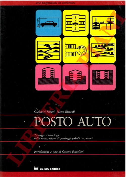 FERRARI Gianluigi - RICCARDI Marco - - Posto Auto. Tipologie tecnologie nella realizzazione di parcheggi pubblici e privati.