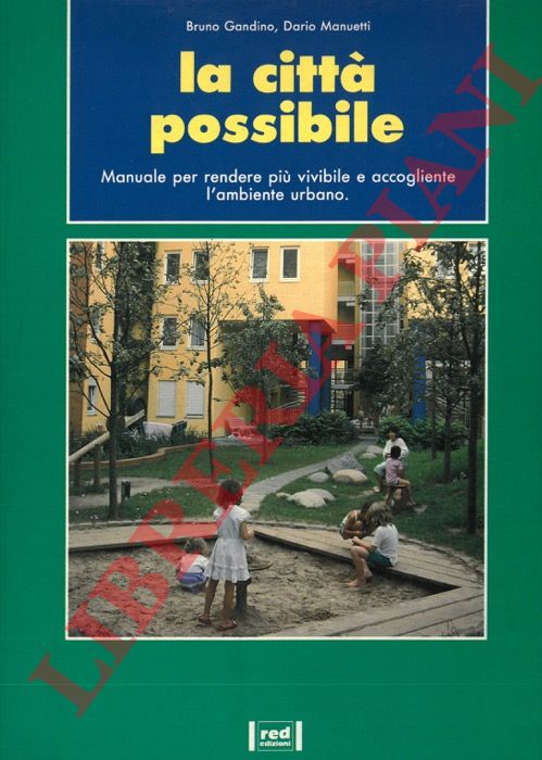 GANDINO Bruno - MANUETTI Dario - - La citt possibile. Manuale per rendere pi vivibile e accogliente l'ambiente urbano.