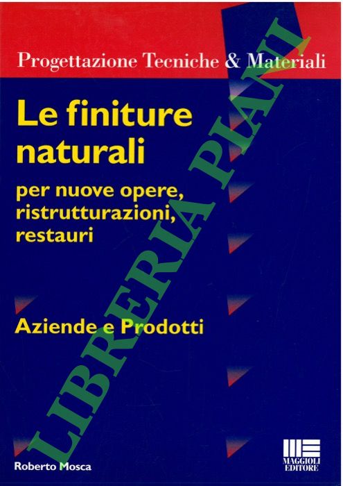 MOSCA Roberto - - Le finiture naturali per nuove opere, ristrutturazioni, restauri. Aziende e prodotti.